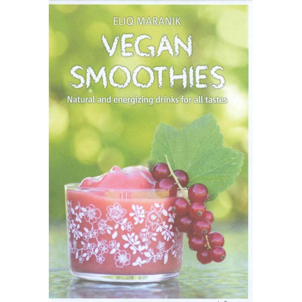 Vegan Smoothies. Natural and Energizing Drinks for all Tastes