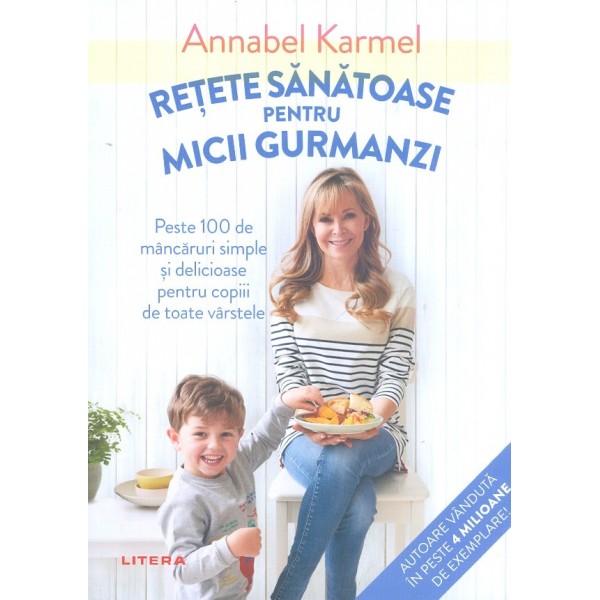 Retete sanatoase pentru micii gurmanzi. Peste 100 de mancaruri simple si delicioase pentru copiii de toate varstele