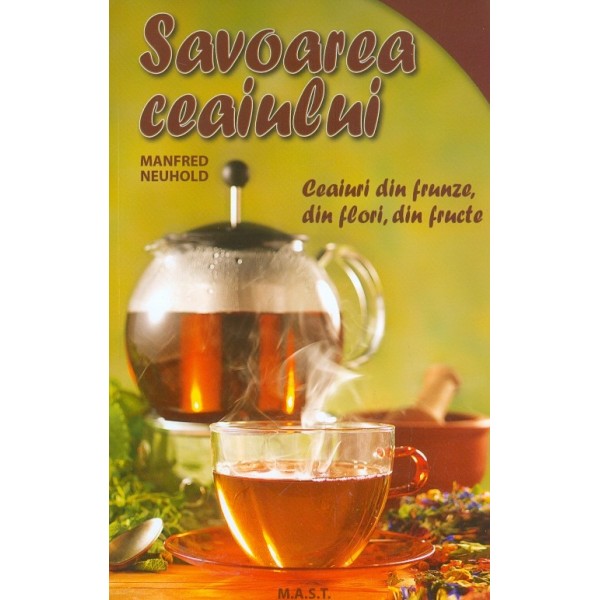 Savoarea ceaiului. Ceaiuri din frunze, din flori, din fructe