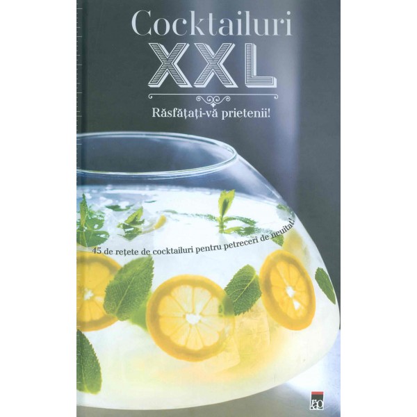Cocktailuri XXL. Rasfatati-va prietenii! 45 de retete de cocktailuri pentru petreceri de neuitat!