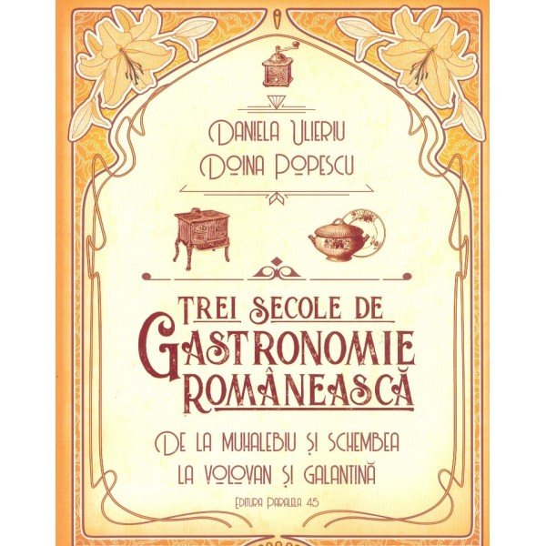 Trei secole de gastronomie romaneasca. De la muhalebiu si schembea la volovan si galantina