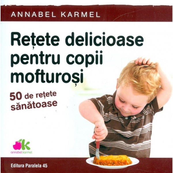 Retete delicioase pentru copii mofturosi. 50 de retete sanatoase
