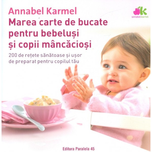 Marea carte de bucate pentru bebelusi si copii mancaciosi. 200 de retete sanatoase si usor de preparat pentru copilul tau