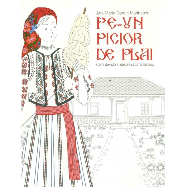 Pe-un picior de plai. Carte de colorat despre satul romanesc
