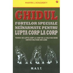 Ghidul fortelor speciale neinarmate pentru lupta corp la corp: tehnici de lupta corp la corp de la cele mai bune unitati militar