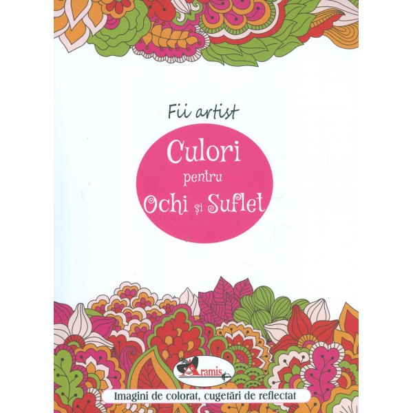 Fii artist. Culori pentru Ochi si Suflet - Imagini de colorat, cugetari de reflectat