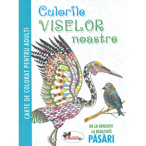 Culorile viselor noastre. De la senzatii la realitate - Pasari. Carte de colorat pentru adulti