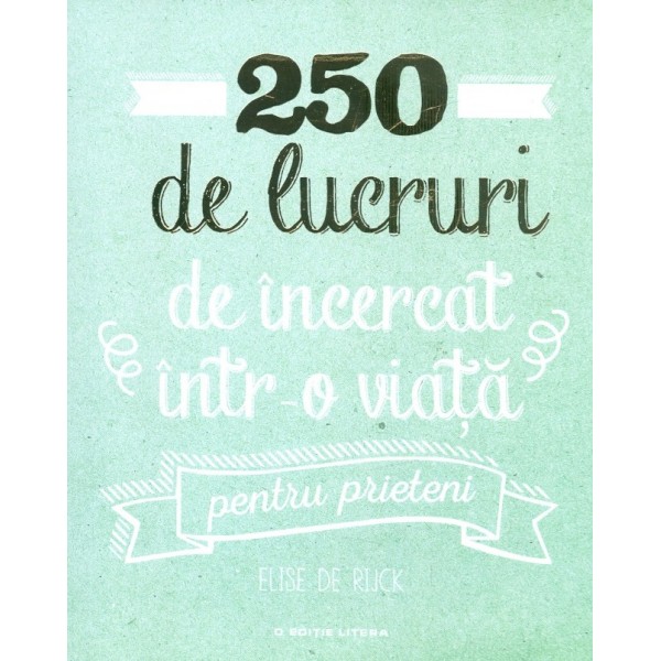 250 de lucruri de incercat intr-o viata pentru prieteni