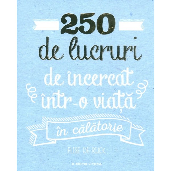 250 de lucruri de incercat intr-o viata in calatorie