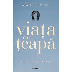 Viata ca o teapa. Mic tratat de antiratare