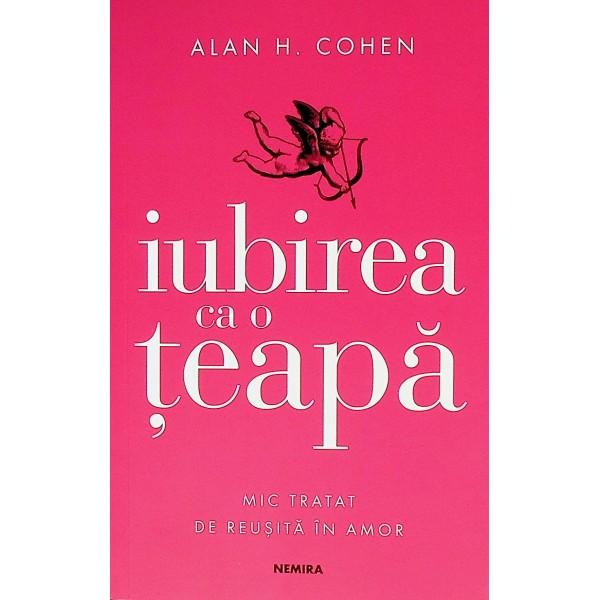 Iubirea ca o teapa. Mic tratat de reusita in amor