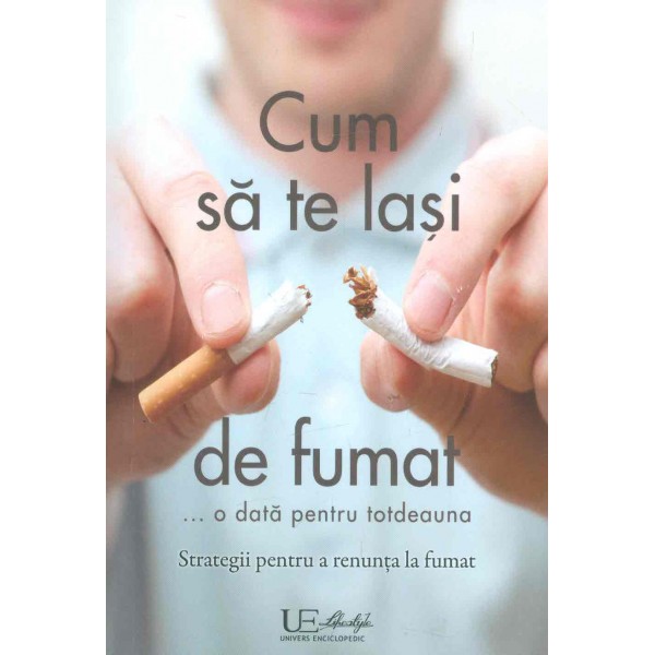 Cum sa te lasi de fumat... o data pentru totdeauna. Strategii pentru a renunta la fumat