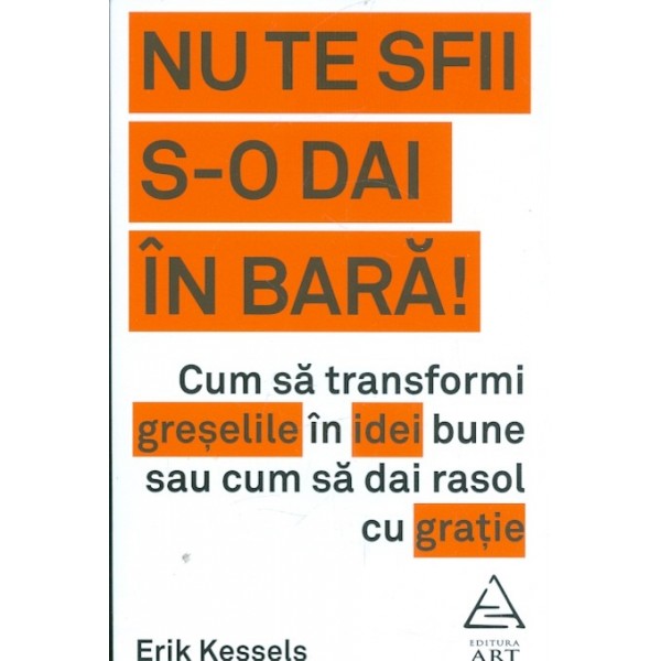Nu te sfii s-o dai in bara! Cum sa transformi greselile in idei bune sau cum sa dai rasol cu gratie