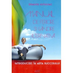 Manual de fericire si gandire alternativa. Introducere in arta succesului