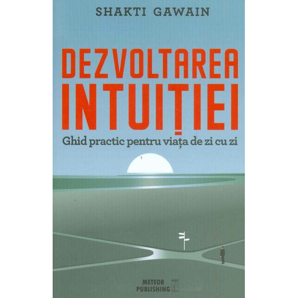 Dezvoltarea intuitiei. Ghid practic pentru viata de zi cu zi