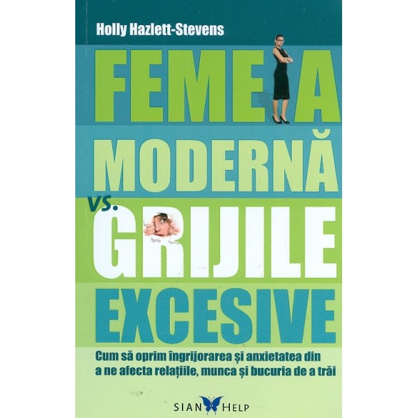 Femeia moderna vs. grijile excesive. Cum sa oprim ingrijorarea si anxietatea din a ne afecta relatiile, munca si bucuria de a tr
