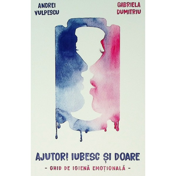 Ajutor! iubesc si doare - Ghid de igiena emotionala