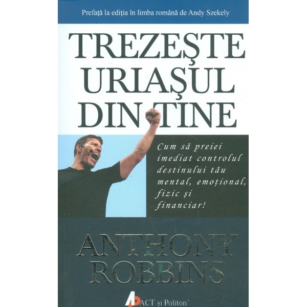Trezeste uriasul din tine. Cum sa preiei imediat controlul destinului tau mental, emotional, fizic si financiar!