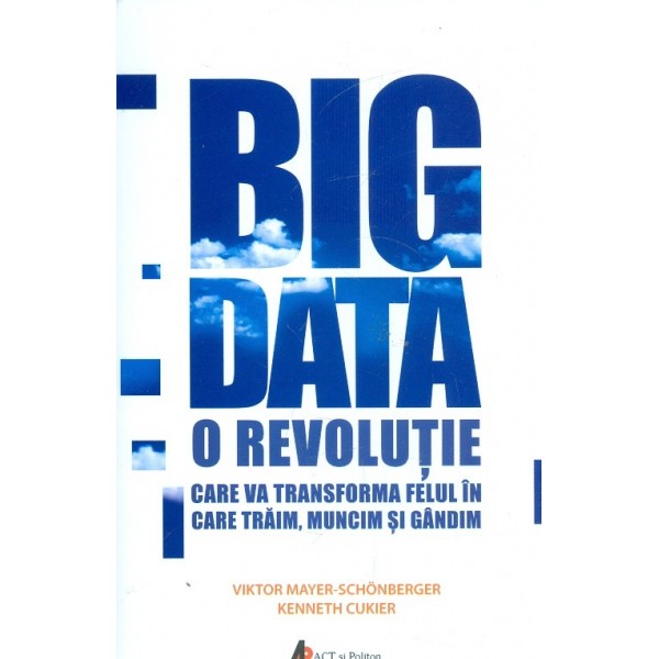 Big Data  - O revolutie care va transforma felul in care traim, muncim si gandim