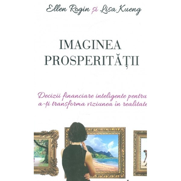 Imaginea prosperitatii. Decizii financiare inteligente pentru a-ti transforma viziunea in realitate