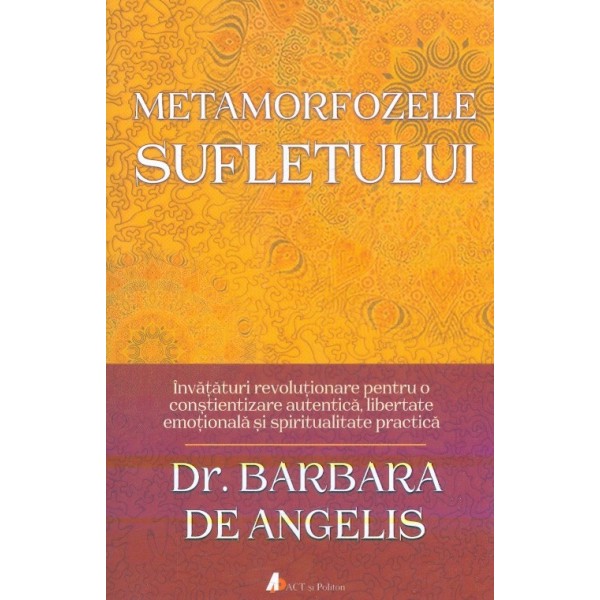 Metamorfozele sufletului. Invataturi revolutionare pentru o constientizare autentica, libertate emotionala si spiritualitate pra