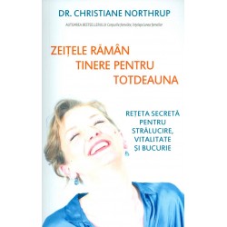 Zeitele raman tinere pentru totdeauna. Reteta secreta pentru stralucire, vitalitate si bucurie