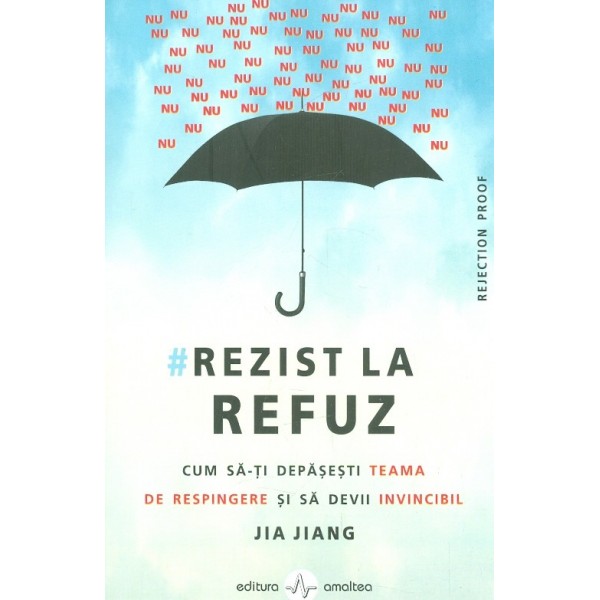 Rezist la refuz. Cum sa-ti depasesti teama de respingere si sa devii invincibil