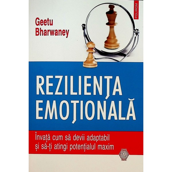 Rezilienta emotionala. Invata cum sa devii adaptabil si sa-ti atingi potentialul maxim