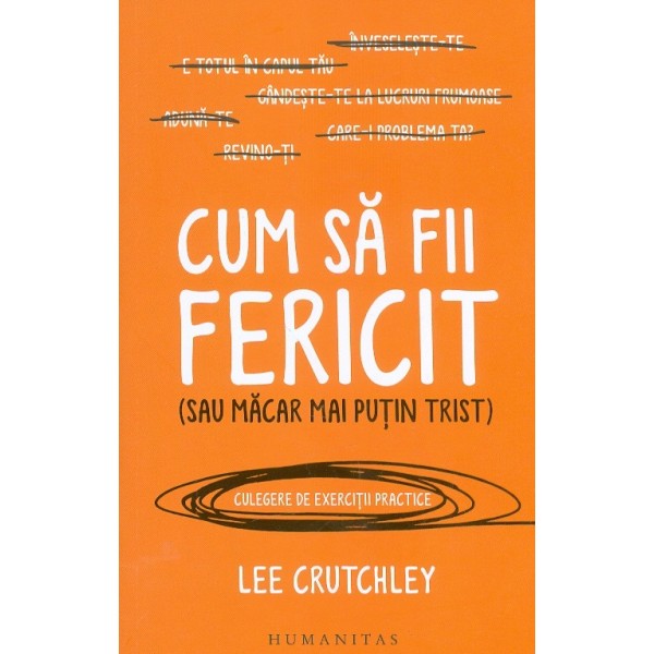 Cum sa fii fericit (sau macar mai putin trist). Culegere de exercitii practice