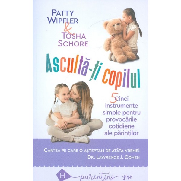 Asculta-ti copilul. Cinci instrumente simple pentru provocarile cotidiene ale parintilor