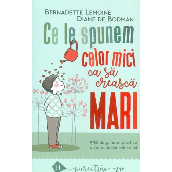 Ce le spunem celor mici ca sa creasca mari. 550 de ganduri pozitive de oferit in dar celor mici