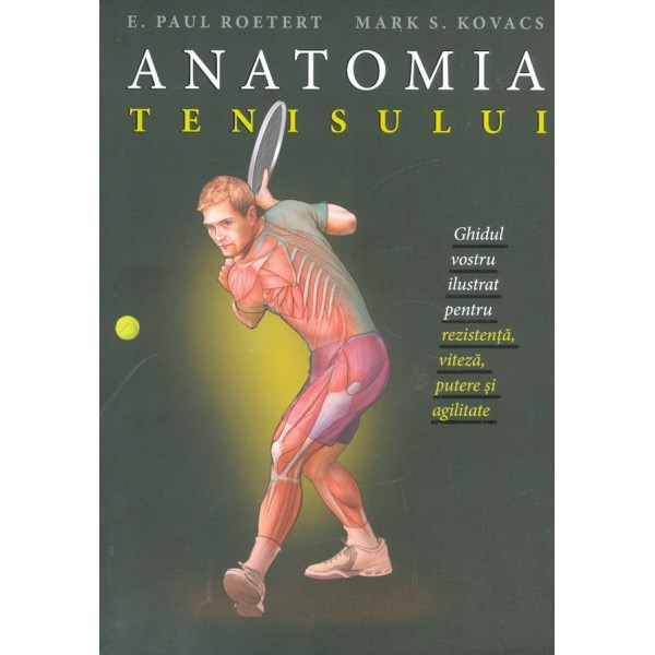 Anatomia tenisului. Ghidul vostru ilustrat pentru rezistenta, putere si agilitate