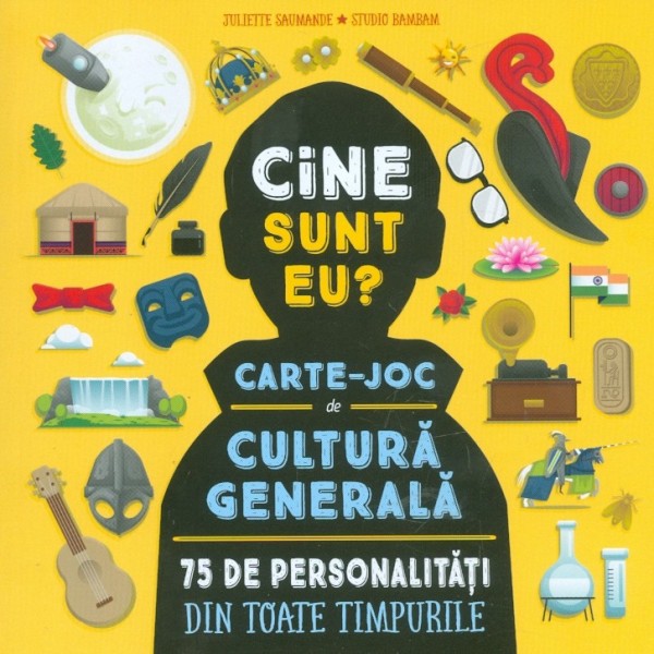 Cine sunt eu? Carte-joc de cultura generala. 75 de personalitati din toate timpurile