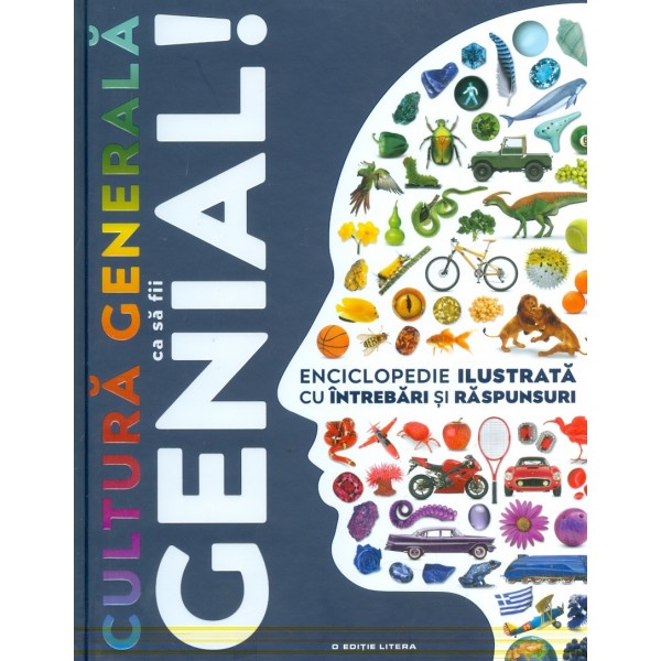 Cultura generala ca sa fii genial! Enciclopedie ilustrata cu intrebari si raspunsuri