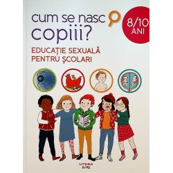 Cum se nasc copiii? Educatie sexuala pentru scolari, 8/10 ani