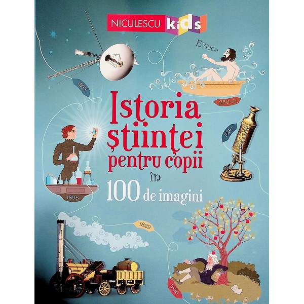 Istoria stiintei pentru copii in 100 de imagini