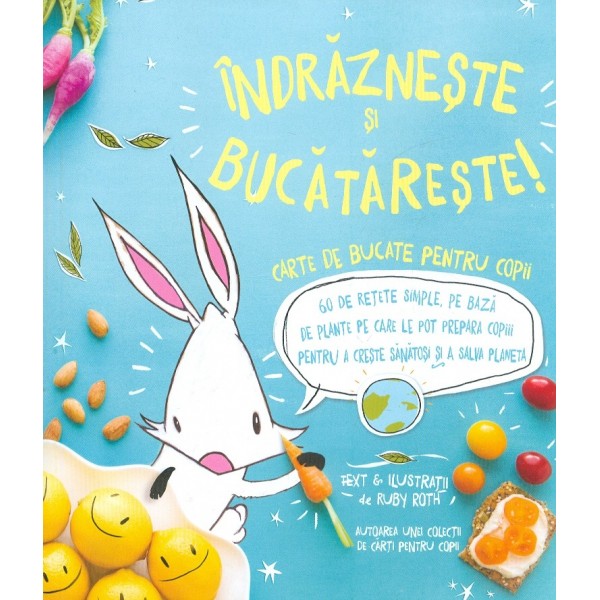 Indrazneste si bucatareste! Carte de bucate pentru copii. 60 de retete simple, pe baza de plante pe care le pot prepara copiii p