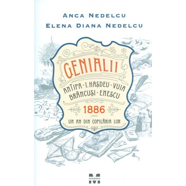 Genialii - Antipa-I. Hasdeu-Vuia-Brancusi-Enescu. 1886 - Un an din copilaria lor