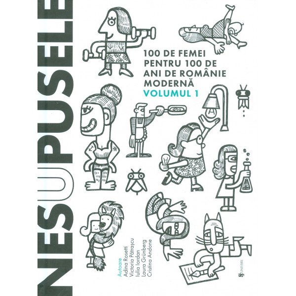Nesupusele, vol. I - 100 de femei pentru 100 de ani de Romanie moderna