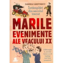 Intamplari din secolul trecut. Marile evenimente ale veacului XX