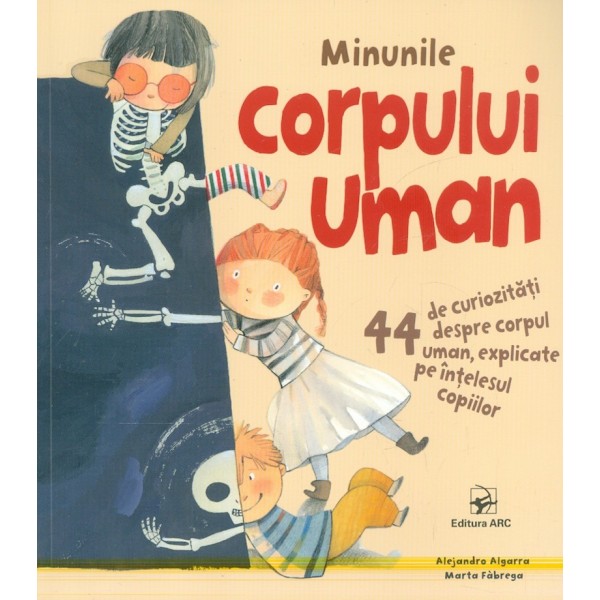 Minunile corpului uman. 44 de curiozitati despre corpul uman, explicate pe intelesul copiilor