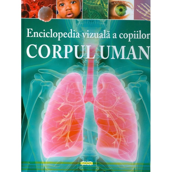 Corpul uman - Enciclopedia vizuala a copiilor