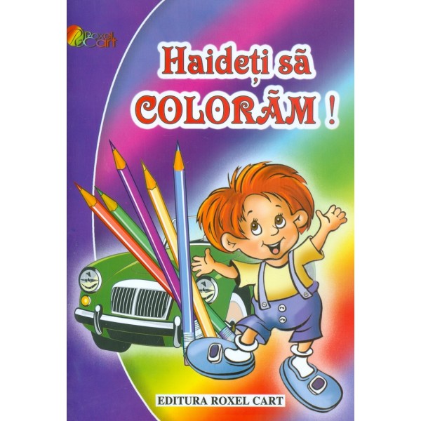Haideti sa coloram! Carte de colorat pentru baieti