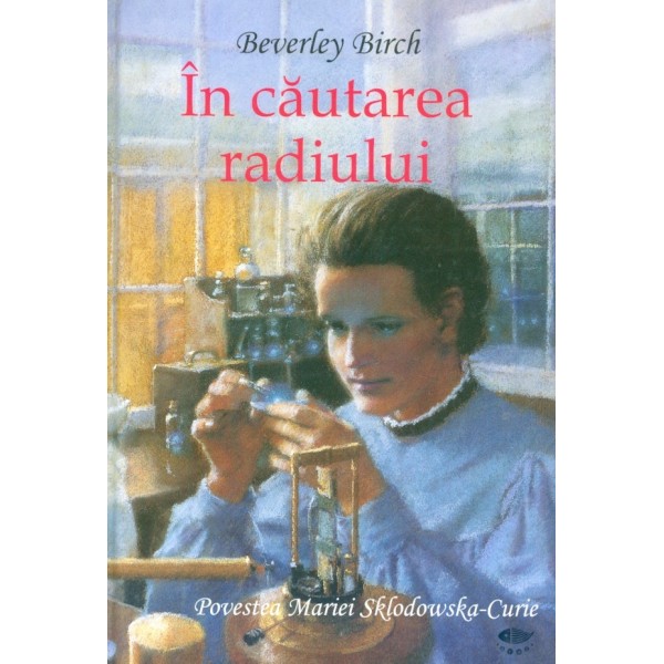 In cautarea radiului. Povestea Mariei Sklodowska-Curie
