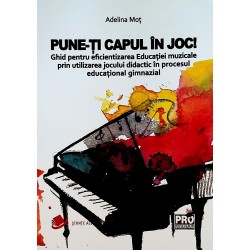 Pune-ti capul in joc! Ghid pentru eficientizarea educatiei muzicale prin utilizarea jocului didactic in procesul educational gim