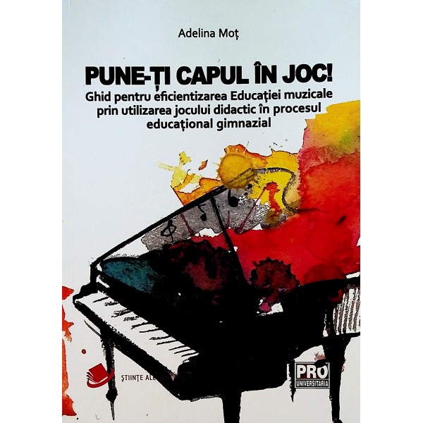 Pune-ti capul in joc! Ghid pentru eficientizarea educatiei muzicale prin utilizarea jocului didactic in procesul educational gim