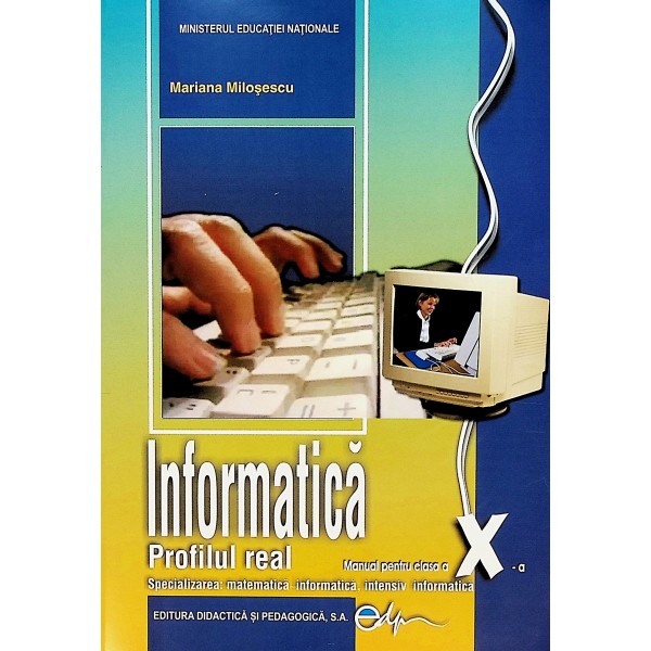Informatica, clasa a X-a. Profilul real. Specializarea: matematica-informatica, intensiv informatica