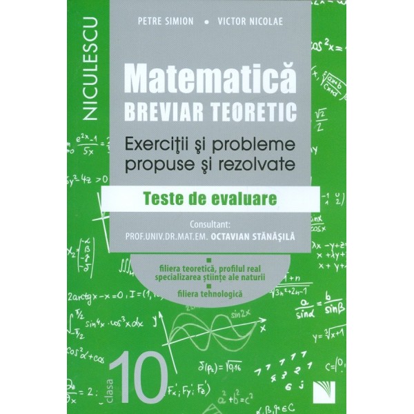 Matematica, clasa a X-a. Breviar teoretic-Exercitii si probleme propuse si rezolvate: profilul real, specializarea tehnologica