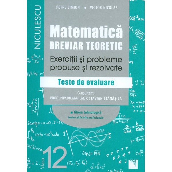 Matematica, clasa a XII-a. Breviar teoretic-Exercitii si probleme propuse si rezolvate: filiera tehnologica, toate calitatile pr