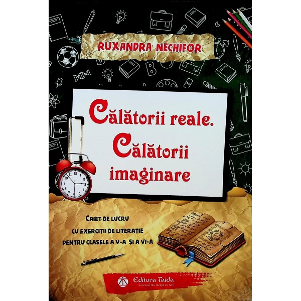 Calatorii reale. Calatorii imaginare - Caiet de lucru cu exercitii de literatie pentru clasele a V-a si a VI-a